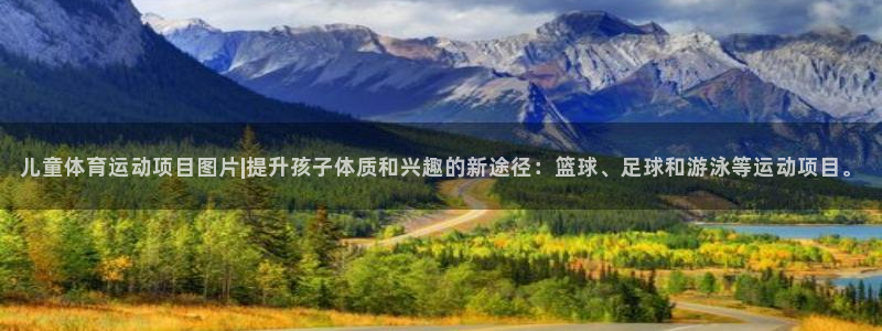 中欧体育登录：儿童体育运动项目图片|提升孩子体质和兴趣的新途径：篮球、足球和游泳等运动项目。