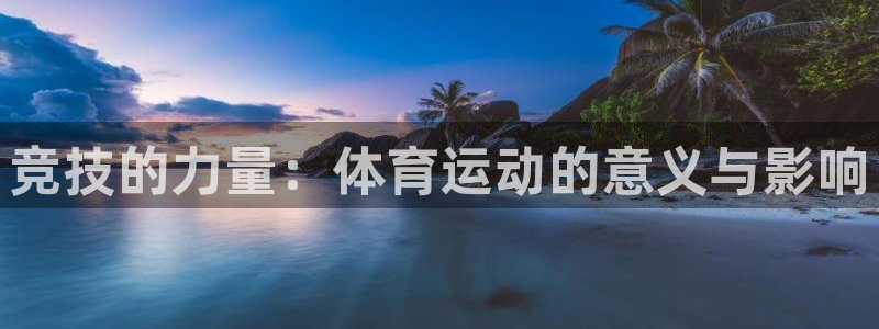 中欧体育网页登录：竞技的力量：体育运动的意义与影响
