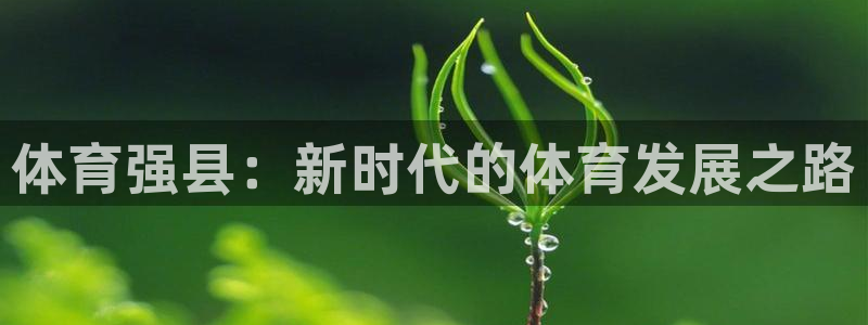 中欧体育官网入口：体育强县：新时代的体育发展之路